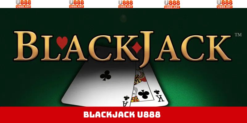 Blackjack U888 - Trải Nghiệm Game Bài, Ẵm Thưởng Cực Khủng 1 Blackjack U888 - Trải Nghiệm Game Bài, Ẵm Thưởng Cực Khủng