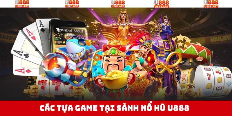 Khám phá trò chơi đình đám trong game nổ hũ tại U888