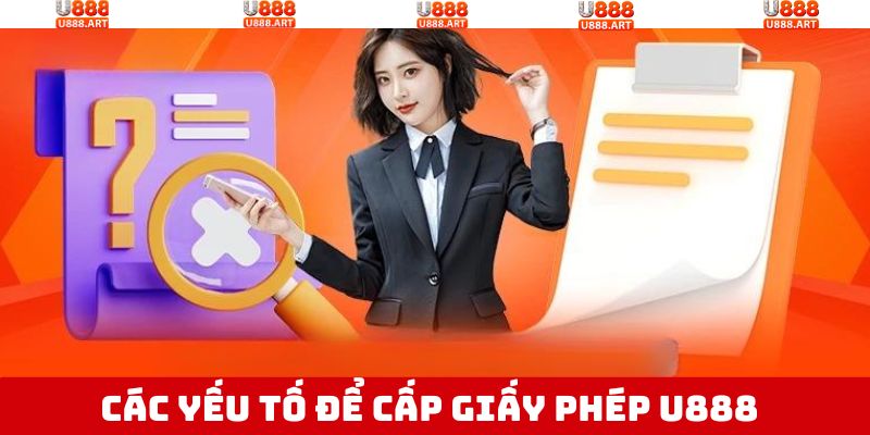 Giấy Phép U888 - Chứng Nhận Về Độ Uy Tín Và Đáng Tin Cậy 3 Các yếu tố chi tiết để được cấp phép hoạt động