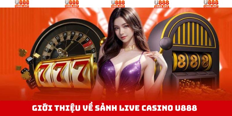 Khái quát về sân chơi live casino U888