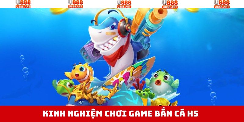 Bắn Cá H5 - Thiên Đường Giải Trí Săn Ngay Tiền Tỷ Tại U888 4 Bí kíp săn thưởng bất bại với bắn cá H5