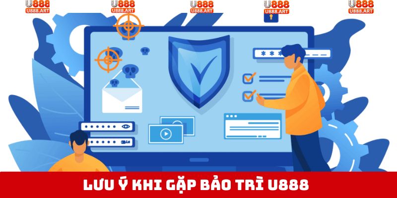 Bảo Trì U888 - Quy Trình Nâng Cấp Hệ Thống Sân Chơi 3 Lưu ý hội viên cần biết khi thực hiện bảo trì U888