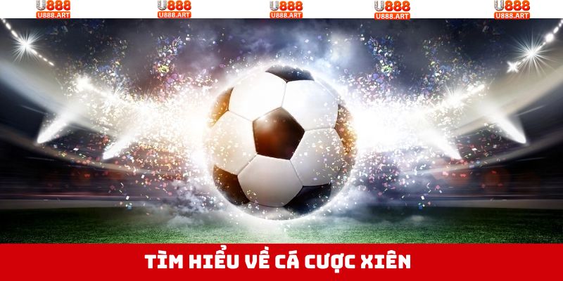 Cược Xiên - Hình Thức Cá Độ Được Ưa Chuộng Tại U888 2 Giới thiệu đôi điều về hình thức đặt kèo thú vị