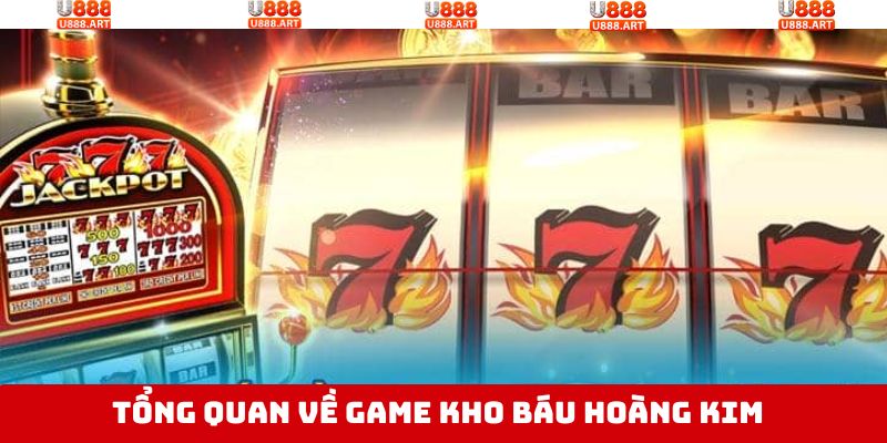 Kho Báu Hoàng Kim - Game Nổ Hũ Đổi Thưởng Hấp Dẫn Tại U888 2 Tìm hiểu về game nổ hũ hoàng kim